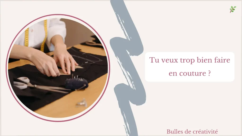 Tu veux trop bien faire en couture ?