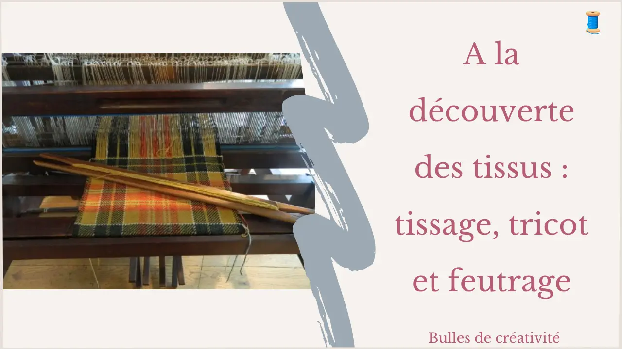 A la découverte des tissus : tissage, tricot et feutrage